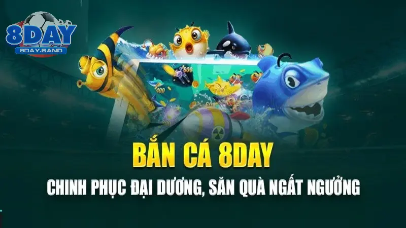 Sảnh bắn cá 8DAY mang đến phần thưởng khủng